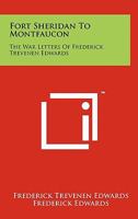 Fort Sheridan To Montfaucon: The War Letters Of Frederick Trevenen Edwards 1258167727 Book Cover
