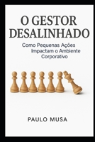 O Gestor Desalinhado: Como Pequenas Ações Impactam o Ambiente Corporativo (Portuguese Edition) B0FB44LHHN Book Cover