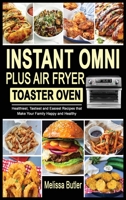 Instant Omni Plus Air Fryer Toaster Oven: Healthiest, Tastiest and Easiest Recipes that Make Your Family Happy and Healthy 1801728062 Book Cover