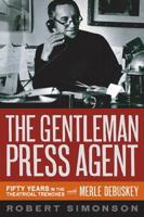 The Gentleman Press Agent: Fifty Years in the Theatrical Trenches with Merle Debuskey 1557837651 Book Cover