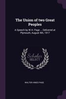 The Union of Two Great Peoples: A Speech by W.H. Page ... Delivered at Plymouth, August 4th, 1917 1378064569 Book Cover