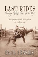 Last Rides, Cowboys, Indians & Generals & Chiefs: The Legacies of the Early Photographers of the American West 1941052320 Book Cover