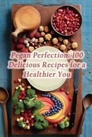 Pegan Perfection: 100 Delicious Recipes for a Healthier You B0CP4M8DMZ Book Cover