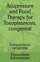 Acupressure and Food Therapy for Toxoplasmosis, congenital: Toxoplasmosis, congenital B0C47RGBQJ Book Cover