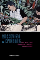 Archiving an Epidemic: Art, AIDS, and the Queer Chicanx Avant-Garde (Sexual Cultures) 1479820830 Book Cover