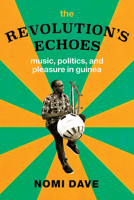 The Revolution’s Echoes: Music, Politics, and Pleasure in Guinea (Chicago Studies in Ethnomusicology) 022665446X Book Cover