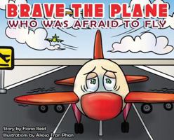 BRAVE the Plane Who Was Afraid to Fly 0578432900 Book Cover
