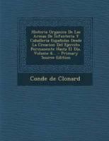 Historia Organica De Las Armas De Infanteria Y Caballeria Espa�olas Desde La Creacion Del Ejercito Permanente Hasta El Dia, Volume 6... 1018662375 Book Cover