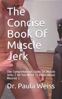 The Concise Book Of Muscle Jerk: The Comprehensive Guide On Muscle Jerks { All You Need To Know About Muscles } B0991C6G3Y Book Cover