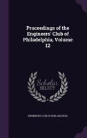 Proceedings of the Engineers' Club of Philadelphia, Volume 12 1357573847 Book Cover