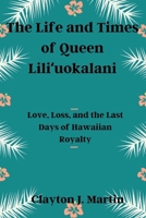 The Life and Times of Queen Liliʻuokalani: Love, Loss, and the Last Days of Hawaiian Royalty B0CN72R6HM Book Cover