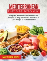 Mediterranean Diet Meal Prep 2021: Easy and Healthy Mediterranean Diet Recipes to Prep. 21-Day Fix Meal Plan to Lose Weight as Fast as Possible 1802832769 Book Cover