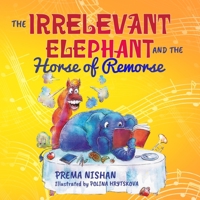 The Irrelevant Elephant and the Horse of Remorse 0645447617 Book Cover