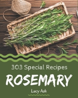 303 Special Rosemary Recipes: Rosemary Cookbook - Your Best Friend Forever B08PXD24X4 Book Cover