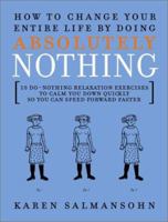 How to Change Your Entire Life By Doing Absolutely Nothing: 10 Do-Nothing Relaxation Exercises to Calm You Down Quickly So You Can Speed Forward Faster 0743244729 Book Cover