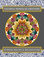 Colorful Mandalas Creations: Stress Relief & Relaxation: Mindful Mandala Pattern Coloring Book For Artists Adults Kids - Design Originals Nature Mandalas Coloring Book - Calming Abstract Nature Flower B08457LM97 Book Cover