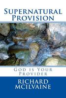 Supernatural Provision: God Is Your Provider 1539146251 Book Cover