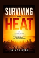 SURVIVING THE HEAT: A Practical Guide to Understanding Heat Domes, Recognizing Heat Illness, and Staying Safe When Temperatures Soar B0HDFPFYX3 Book Cover