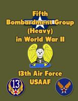 Fifth Bombardment Group (Heavy) in World War II: 13th Air Force, Usaaf 147828899X Book Cover