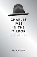 Charles Ives in the Mirror: American Histories of an Iconic Composer 0252037499 Book Cover