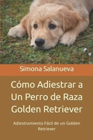 Cómo Adiestrar a Un Perro de Raza Golden Retriever: Adiestramiento Fácil de un Golden Retriever 1687888264 Book Cover