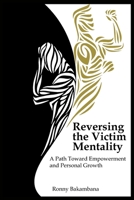 Reversing the victim mentality: A path toward empowerment and personal growth B0FFSVFHGH Book Cover