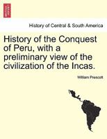 History of the Conquest of Peru, with a Preliminary View of the Civilization of the Incas; Volume I 1015983804 Book Cover
