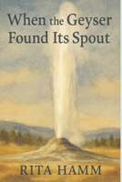 When the Geyser Found Its Spout B0FM868HRL Book Cover