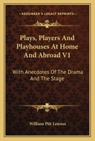 Plays, Players And Playhouses At Home And Abroad V1: With Anecdotes Of The Drama And The Stage 0548319138 Book Cover