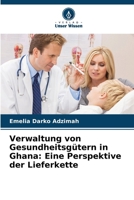 Verwaltung von Gesundheitsgütern in Ghana: Eine Perspektive der Lieferkette (German Edition) 6209975089 Book Cover