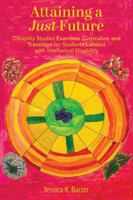 Attaining a Just Future: Disability Studies Examines Curriculum and Transition for Students Labeled with Intellectual Disability 1975509498 Book Cover
