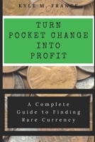Turn Pocket Change into Profit: A Complete Guide to Finding Rare Currency 1693896982 Book Cover