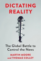 Dictating Reality: The Global Battle to Control the News 0231212917 Book Cover