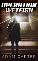 Operation Wetfish : Vampire Detective Omnibus 1725744988 Book Cover