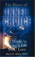 The Power of Inner Choice: 12 Weeks to Living a Life YOU Love 1932181164 Book Cover