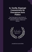 Io. Guolfg. Kippingii Commentatio De Usucapione Iuris Publici: Qua Praescriptio Et Inter Gentes, Et Inter Rerumpublicarum Rectores Atque Subiectos, Valida Ex Solidis Iuris Naturae 1342719689 Book Cover