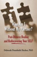 Who Am I Without My Partner?: Post-Divorce Healing and Rediscovering Your Self 0615772005 Book Cover