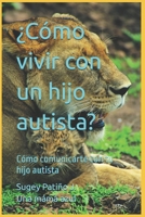 ¿Cómo vivir con un hijo autista?: Cómo comunicarte con tu hijo autista (Spanish Edition) B0FGQLJVK5 Book Cover