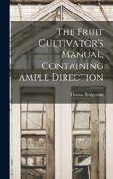 The Fruit Cultivator's Manual: Containing Ample Directions For The Cultivation Of The Most Important Fruits 1016252579 Book Cover