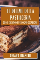 Le Delizie Della Pasticceria: Dolci Creazioni Per Ogni Occasione 1835866980 Book Cover