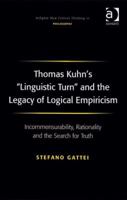 Thomas Kuhn's 'Linguistic Turn' and the Legacy of Logical Empiricism: Incommensurability, Rationality and the Search for Truth (Ashgate New Critical Thinking in Philosophy) 0754661601 Book Cover