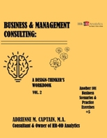 BUSINESS & MANAGEMENT CONSULTING: A Design-Thinker’s Workbook Vol. 2 (Another 101 Business Scenarios & Practice Exercise +5) B0H5TDQM86 Book Cover