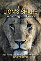 The Lion's Share - Knowledge Is Power: High Tech Sales and Business Management 0228866677 Book Cover