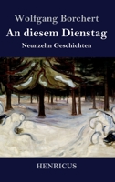 An diesem Dienstag: Neunzehn Geschichten aus der Zeit der Nachkriegsliteratur 3847853929 Book Cover