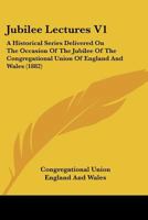 Jubilee Lectures V1: A Historical Series Delivered On The Occasion Of The Jubilee Of The Congregational Union Of England And Wales 1166609839 Book Cover