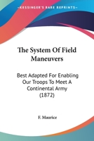 The System Of Field Maneuvers: Best Adapted For Enabling Our Troops To Meet A Continental Army 1437290620 Book Cover