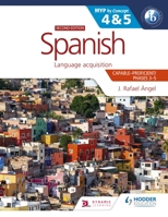 Spanish for the Ib Myp 4&5 (Capable-Proficient/Phases 3-4, 5-6): Myp by Concept Second Edition: By Concept 1398312789 Book Cover