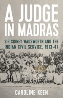 A Judge in Madras: Sir Sidney Wadsworth and the Indian Civil Service, 1913-47 1787383245 Book Cover