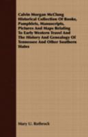 Calvin Morgan McClung Historical Collection of Books, Pamphlets, Manuscripts, Pictures and Maps Relating to Early Western Travel and the History and Genealogy of Tennessee and Other Southern States 1443709069 Book Cover