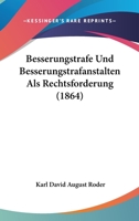 Besserungstrafe Und Besserungstrafanstalten Als Rechtsforderung (1864) 1161025626 Book Cover